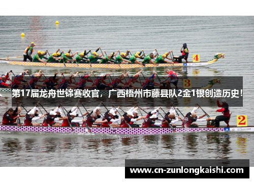 第17届龙舟世锦赛收官，广西梧州市藤县队2金1银创造历史！