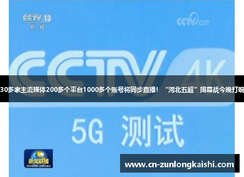 30多家主流媒体200多个平台1000多个账号将同步直播！“河北五超”揭幕战今晚打响